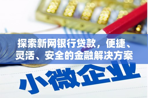 武穴探索新网银行贷款，便捷、灵活、安全的金融解决方案