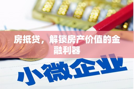 武穴房抵贷，解锁房产价值的金融利器