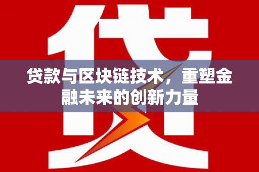 武穴贷款与区块链技术，重塑金融未来的创新力量