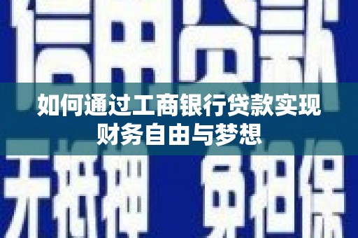 武穴如何通过工商银行贷款实现财务自由与梦想
