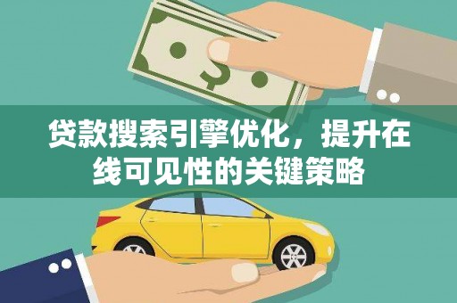 武穴贷款搜索引擎优化，提升在线可见性的关键策略