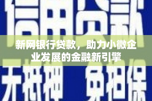 武穴新网银行贷款，助力小微企业发展的金融新引擎
