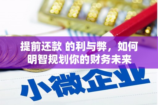 武穴提前还款 的利与弊，如何明智规划你的财务未来