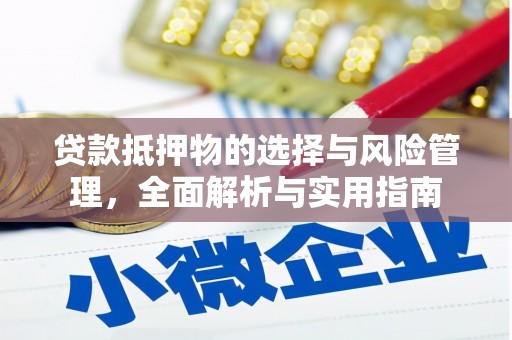 武穴贷款抵押物的选择与风险管理，全面解析与实用指南