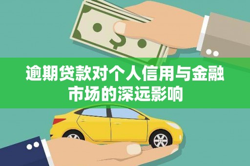 武穴逾期贷款对个人信用与金融市场的深远影响