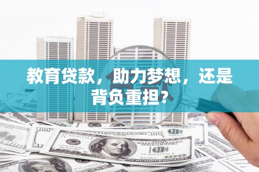 武穴教育贷款，助力梦想，还是背负重担？