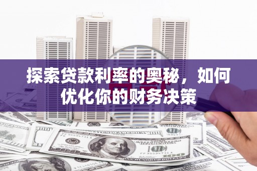 武穴探索贷款利率的奥秘，如何优化你的财务决策