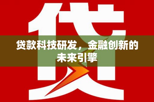 武穴贷款科技研发，金融创新的未来引擎