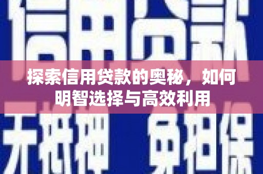 武穴探索信用贷款的奥秘，如何明智选择与高效利用