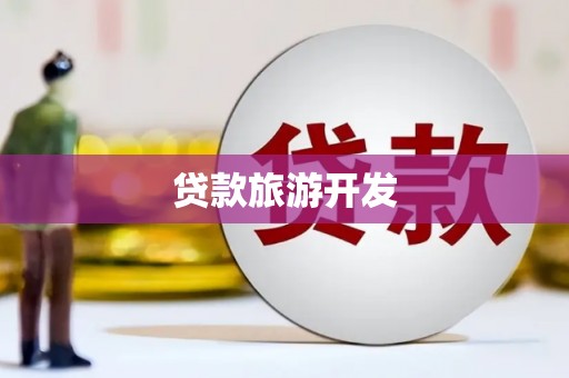武穴贷款旅游开发