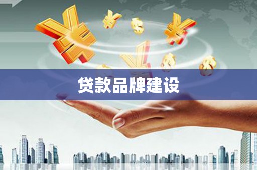 武穴贷款品牌建设